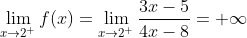 \lim_{x\rightarrow 2^{+}}f(x)=\lim_{x\rightarrow 2^{+}}\frac{3x-5}{4x-8}=+\infty